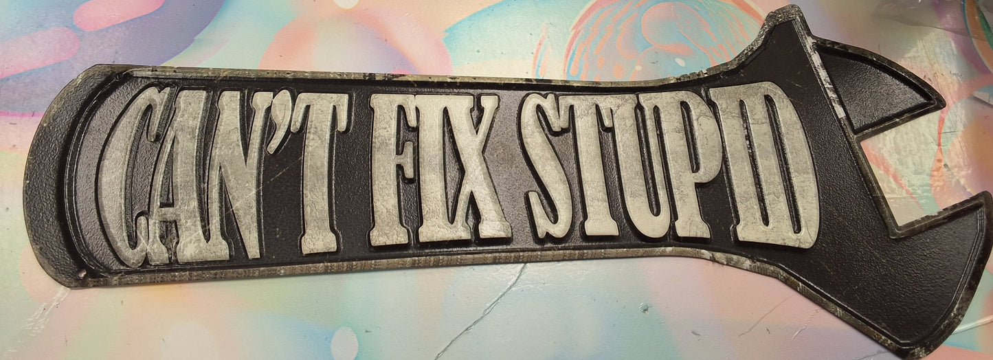 14in x 6in Wrench sign "Can't Fix Stupid" Garage Sign