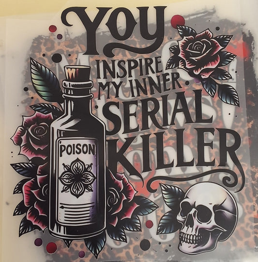 "You Inspire the Inner Serial Killer in Me" Transfer